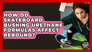 How Do Skateboard Bushing Urethane Formulas Affect Rebound? - Skateboard Daily