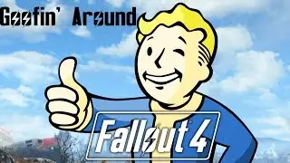 Fallout 4 Goofin' Around
