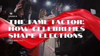 Episode 19: The Fame Factor: How Celebrities Shape Elections