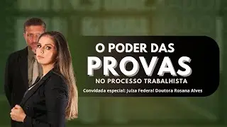 O PODER DAS PROVAS NO PROCESSO TRABALHISTA