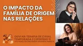 O impacto da fam&iacute;lia de origem nas rela&ccedil;&otilde;es - com Maria Eduarda Pinseta