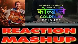 YOUTUBE REACTION MASHUP | FIX YOU COLDPLAY | INDIAN VERSION | TUSHAR LALL | INDIAN JAM PROJECT