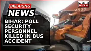 Poll Security Personnel Killed In Bihar Road Accident; 'Killer' Truck Driver Escapes |Breaking News