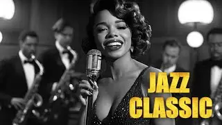 Timeless Classic Jazz &ndash; Smooth, Elegant & Relaxing Tunes - Nostalgic & Sophisticated Music