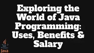 Exploring the World of Java Programming: Uses, Benefits & Salary | 