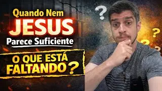 Quando Nem Jesus Parece Suficiente — O Que Está Faltando?