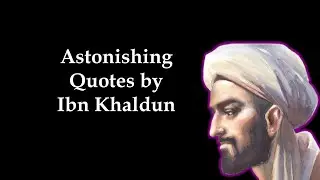 Astonishing Quotes by Ibn Khaldun | Historian and original Thinker