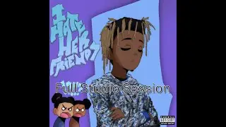 Juice WRLD - I Hate Her Friends (Full Studio Session) [3/24/2018]
