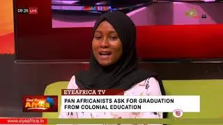 PAN AFRICANISTS ASK FOR GRADUATION FROM COLONIAL EDUCATION: EYEAFRICA TV