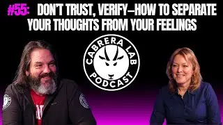 Episode #55: Don&rsquo;t Trust, Verify&mdash;How to Separate Your Thoughts from Your Feelings