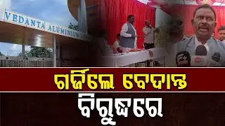 ଗର୍ଜିଲେ ବେଦାନ୍ତ ବିରୁଦ୍ଧରେ  || Odisha Halchal