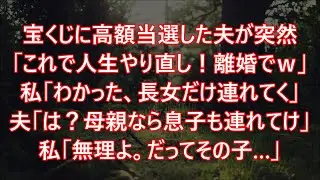 宝くじに高額当選した夫が突然「これで人生やり直し！離婚でｗ」私「わかった、長女だけ連れてく」夫「は？母親なら息子も連れてけ」私「無理よ。だってその子…」