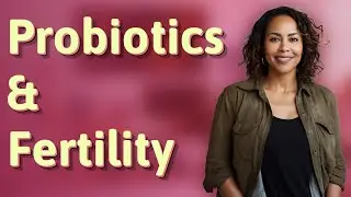 Can Probiotics Really Boost Fertility or Ovulation?