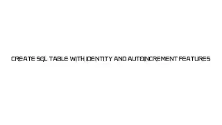Create SQL table with identity and autoincrement features