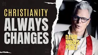 CHRISTIANITY ALWAYS CHANGES  |  by Rev. David Moses Perez