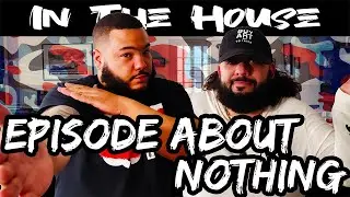 Episode About Nothing and Everything - In The House