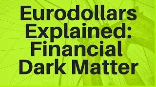 Eurodollars Explained: The Financial Dark Matter That Is Killing Us
