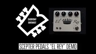 SCEPTER PEDALS EL REY DEMO  //// EVERYDAY GUITARIST