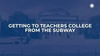 Virtual Campus Tour: Getting to Teachers College