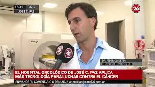 Canal 26 -Hospital Oncológico de José C. Paz aplica más tecnología en la lucha contra el cáncer