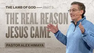 Jesus Came As the Lamb | The Lamb of God: Part 3 | Pastor Alex Himaya