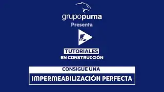 Grupo Puma - Tutoriales en Construcción - Impermeabilización Perfecta