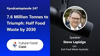 7.6 Million Tonnes to Triumph: Half Food Waste by 2030 || FFC #podcast 247