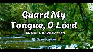 🎵GUARD MY TONGUE, O LORD🎵-A Powerful Christian Contemporary Praise & Worship Gospel Song with Lyrics