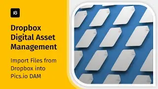 Dropbox Digital Asset Management - Import Files from Dropbox into Pics.io DAM