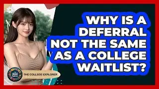 Why Is A Deferral Not The Same As A College Waitlist?