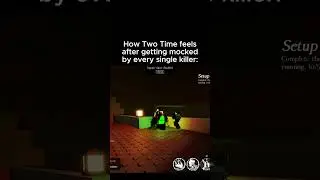 Two Time getting bullied by every Killer be like: