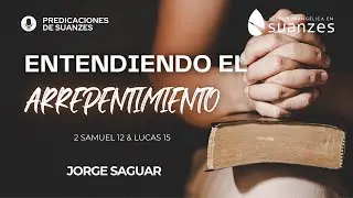ENTENDIENDO EL ARREPENTIMIENTO (2 Sam 12 y Lucas 15) - Jorge Saguar