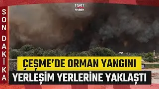 #SONDAKİKA | Çeşme'de Orman Yangını! Alevler Yerleşim Yerlerine Yaklaştı - TGRT Haber