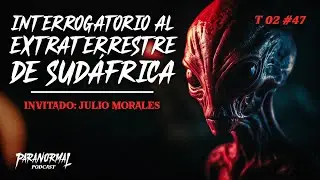 INTERROGATORIO AL EXTRATERRESTRE DE SUD&Aacute;FRICA Invitado: JULIO MORALES - T2 E47