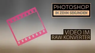 Zehn Sekunden Photoshop - Video im RAW-Konverter entwickeln (Teil 75)