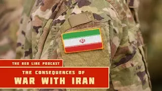 The Consequences of War with Iran - The Red Line Podcast