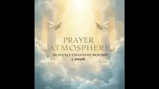 Heavenly Chants of Worship Vol 1| 1 hour| Peaceful Prayer Music for Deep Meditation & God&rsquo;s Presence