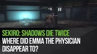 Sekiro: Shadows Die Twice - Where did Emma the Physician disappear to?