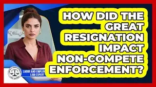 How Did The Great Resignation Impact Non-compete Enforcement? - Labor and Employment Law Expert