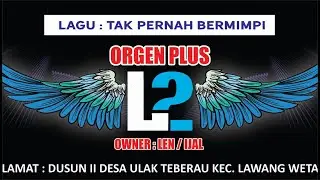 ORGEN PLUS L2 // ULAK TEBERAU // TAK PERNAH BERMIMPI
