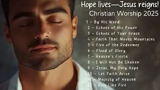 Best Christian Songs 2025 | Hope Lives&mdash;Jesus Reigns!