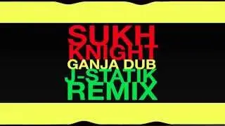 Sukh Knight - Ganja Dub (J-Statik Remix)