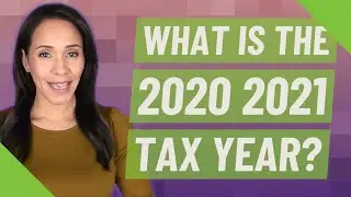 What is the 2020 2021 tax year?
