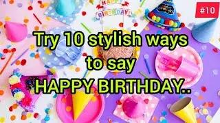 10 Creative ways to say - Happy Birthday