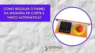 Como regular o painel da Máquina de Corte e Vinco Automática? | EXTENSO MÁQUINAS