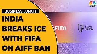 India Breaks Ice With FIFA On AIFF Ban During Talks With FIFA Panel | Business Lunch | CNBC-TV18