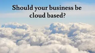 Tech Tip: Should Your Business Be Cloud Based?