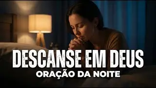 Entregue Suas Preocupações a Deus Antes de Dormir | Oração Noturna