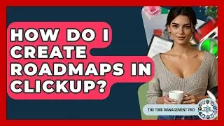 How Do I Create Roadmaps In ClickUp? - The Time Management Pro