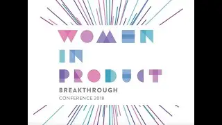 Women In Product (WIP) 2018 Highlights